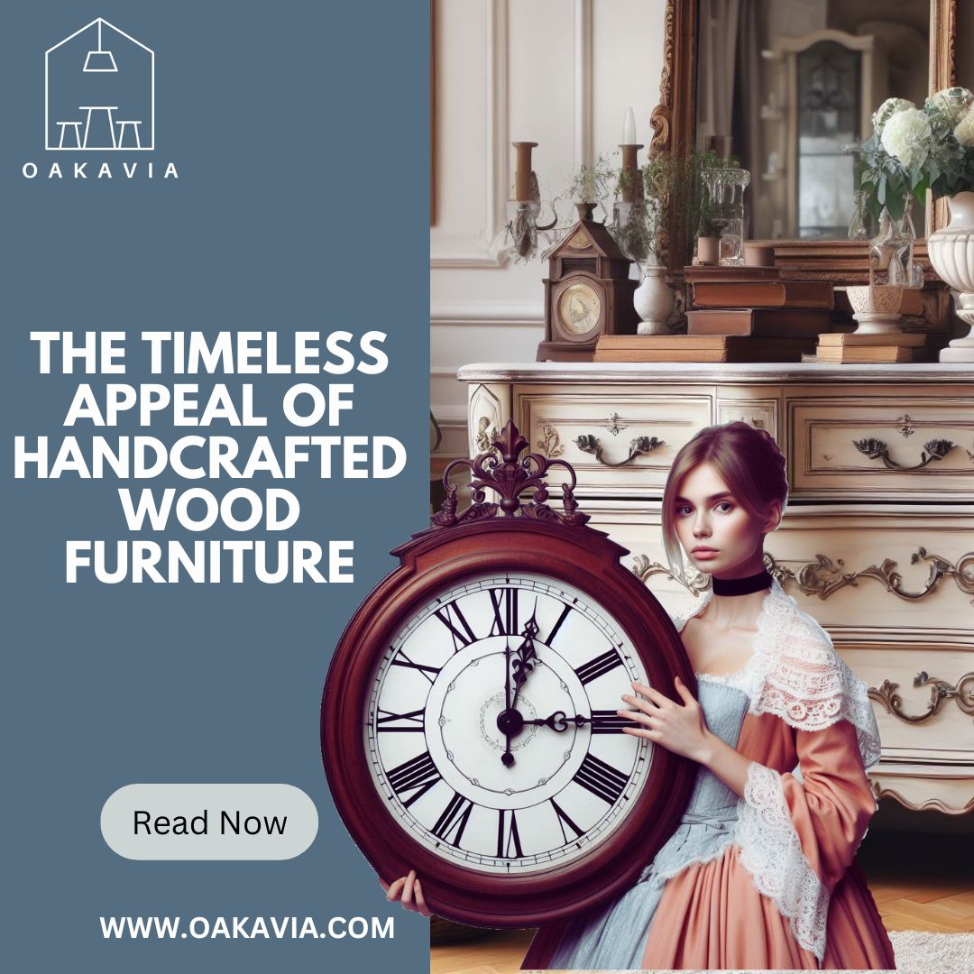 The Timeless Appeal Of Handcrafted Wood Furniture Oakavia