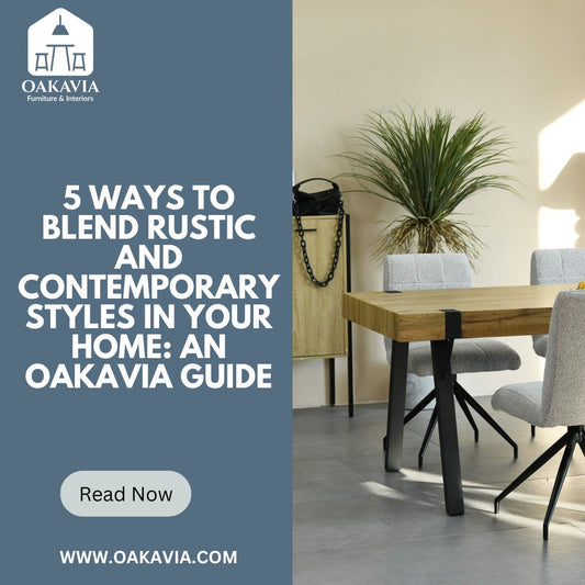 5 Ways to Blend Rustic and Contemporary Styles in Your Home: An Oakavia Guide