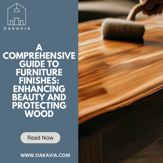 A Comprehensive Guide to Furniture Finishes: Enhancing Beauty and Protecting Wood
