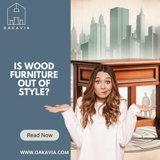Is Wood Furniture Out of Style - Oakavia